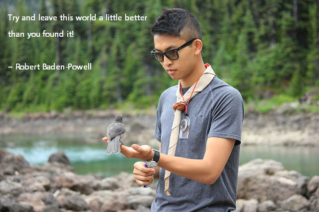 Try and leave this world a little better than you found it! Robert ~ Baden-Powell